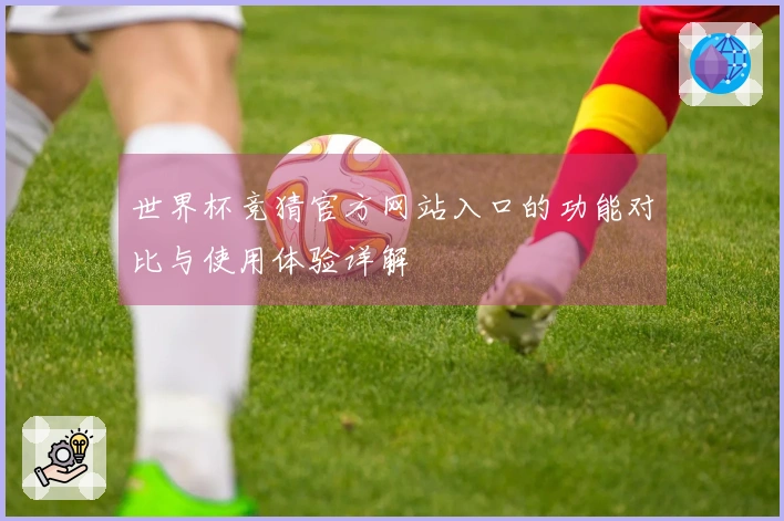 世界杯竞猜官方网站入口的功能对比与使用体验详解