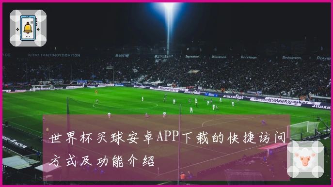 世界杯买球安卓APP下载的快捷访问方式及功能介绍